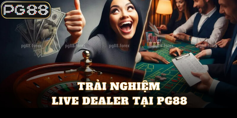 Trải nghiệm live dealer tại PG88