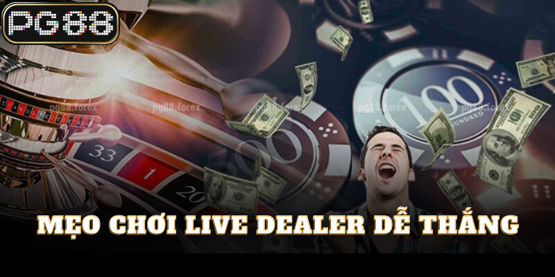 Mẹo chơi live dealer dễ thắng