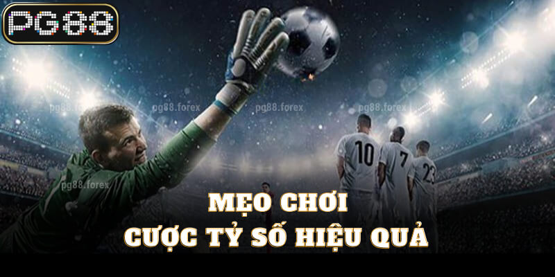 Mẹo chơi cược tỷ số hiệu quả