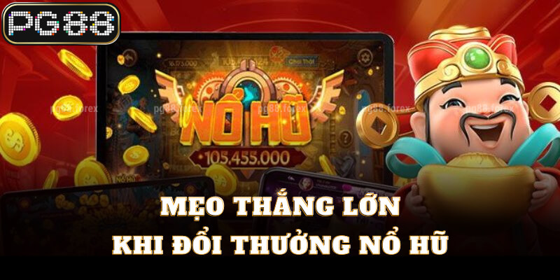 Mẹo thắng lớn khi đổi thưởng nổ hũ