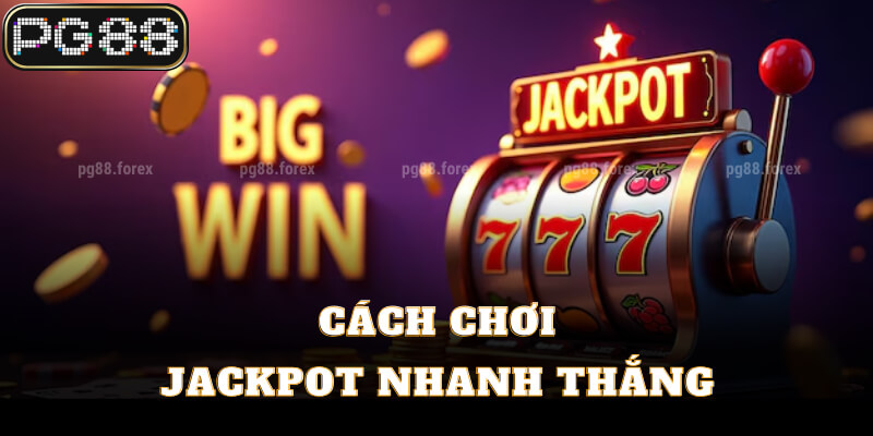 Cách chơi Jackpot nhanh thắng