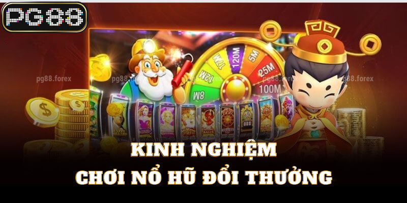 Kinh nghiệm chơi nổ hũ đổi thưởng